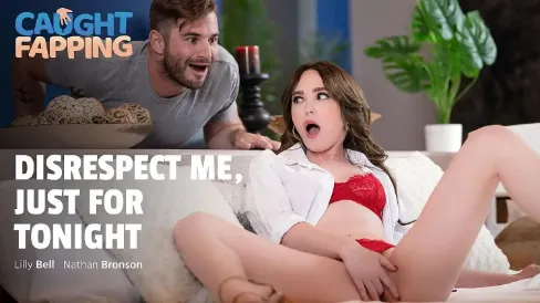 Caught Fapping – Disrespect Me, Just For Tonight – Lilly Bell, Nathan Bronson